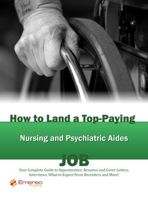 cover image of How to Land a Top-Paying Nursing and Psychiatric Aides Job: Your Complete Guide to Opportunities, Resumes and Cover Letters, Interviews, Salaries, Promotions, What to Expect From Recruiters and More! 